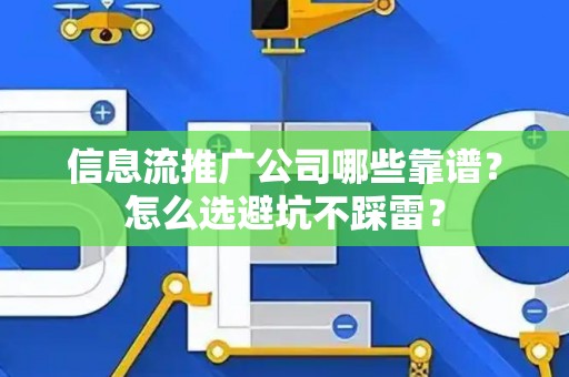 信息流推广公司哪些靠谱？怎么选避坑不踩雷？